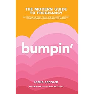 Bumpin’: The Modern Guide to Pregnancy: Navigating the Wild, Weird, and Wonderful Journey From Conception Through Birth and Beyond