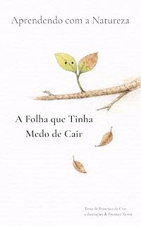 Livro A Folha que Tinha Medo de Cair (Aprendendo com a Natureza Livro 3)