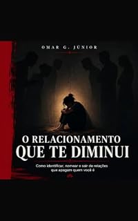 Livro O RELACIONAMENTO QUE TE DIMINUI: Como identificar e sair de relações que apagam quem você é (Peso Invisível)
