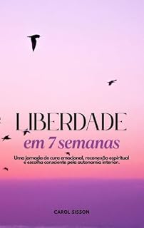 Livro Liberdade em 7 semanas: Uma jornada de cura emocional, reconexão espiritual e escolha consciente pela autonomia interior.