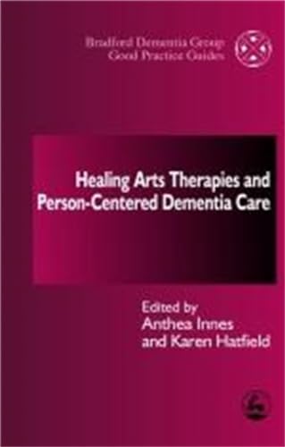 Healing Arts Therapies and Person-Centred Dementia Care: 9 (University of Bradford Dementia Good Practice Guides)