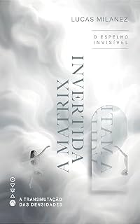 Livro A Matrix Invertida: O Espelho Invisível (Transmutação das Densidades)