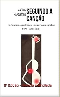 Livro Seguindo a Canção: Engajamento político e indústria cultural na MPB (1959-1969)