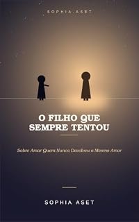 Livro O FILHO QUE SEMPRE TENTOU: Sobre Amar Quem Nunca Devolveu o Mesmo Amor
