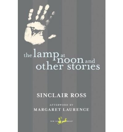 The Lamp at Noon and Other Stories (New Canadian Library (Paperback)) (Paperback) - Common by By (author) Sinclair Ross (Paperback)