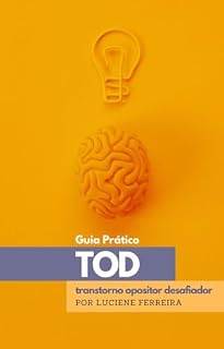 Livro TOD - Transtorno Opositor Desafiador : Guia Prático “Superando a Oposição” Técnicas eficazes e estudos de casos para lidar com pacientes com o TOD