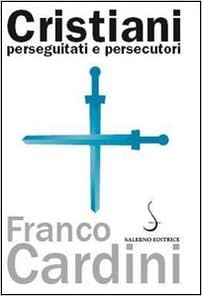 Cristiani perseguitati e persecutori: Cardini, Franco: 9788884027160: Amazon.com: Books