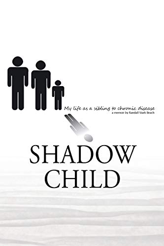 Shadow Child: My Life As A Sibling To Chronic Disease by Randall S Beach