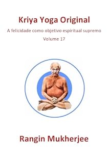 Livro Kriya Yoga Original: A felicidade como objetivo espiritual supremo - Volume 17 (Edição em português) (Sri Mukherjee – série completa (Português))