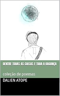 Livro Dentre todas as coisas e toda a bagunça: coleção de poemas