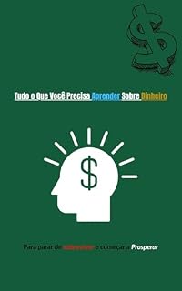 Livro Tudo o Que Você Precisa Aprender Sobre Dinheiro: Para parar de sobreviver e começar a Prosperar
