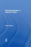 Decoding Gender in Science Fiction by Brian Attebery