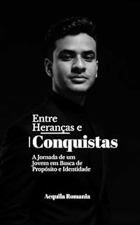 Livro Entre Heranças e Conquistas: A Jornada de um Jovem em Busca de Propósito e Identidade