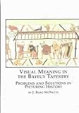 Visual Meaning in the Bayeux Tapestry : Problems and Solutions in Picturing History, McNulty, J. Bard, 0773466185