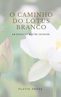Livro O CAMINHO DO LÓTUS BRANCO: Em busca do mestre interior.