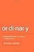 Ordinary: Sustainable Faith in a Radical, Restless World