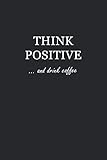 Sketch Journal: Think Positive... and drink coffee 6x9 - Pages are LINED ON THE BOTTOM THIRD with blank space on top by Premise Content