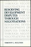 Resolving Development Disputes Through Negotiation, Sullivan, Timothy J., 0306416581