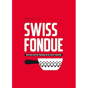 Swiss Fondue: The fine art of fondue in 52 tasty recipes