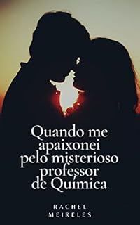 Livro QUANDO ME APAIXONEI PELO MISTERIOSO PROFESSOR DE QUÍMICA