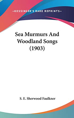 Sea Murmurs And Woodland Songs (1903) by S. E. Sherwood Faulkner