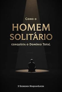 Livro Como o HOMEM SOLITÁRIO conquista o Domínio Total: 3 Segredos Maquiavélicos