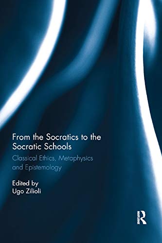 From the Socratics to the Socratic Schools: Classical Ethics, Metaphysics and E…