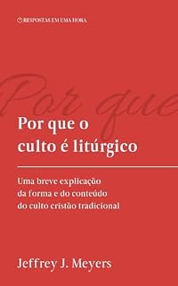 Livro Por que o culto é litúrgico: Uma breve explicação da forma e do conteúdo do culto cristão tradicional