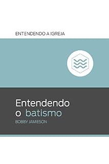 Livro Entendendo o batismo (Entendendo a Igreja Livro 2)