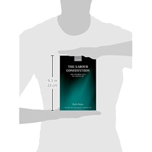 The Labour Constitution: The Enduring Idea of Labour Law (Oxford Monographs on Labour Law)