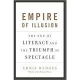 Empire of Illusion: The End of Literacy and the Triumph of Spectacle by Chris Hedges (2010-10-05)