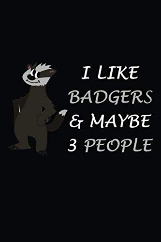 I Like Badgers & Maybe 3 People: Blank Lined Notebook, Badger Notebook, Badger Gifts For Men, Women, Boys, Girls, 6"x 9"inches, 120 pages.