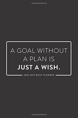 2018-2019 Daily Planner; A Goal Without a Plan is Just a Wish: 18-Month Planner, July 2018 – December 2019, 6”x9” (Daily, Weekly and Monthly Planner, Agenda, Organizer and Calendar) Paperback – 4 Jul 2018
