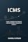 Livro ICMS O Imposto Invisível : Como o imposto que financia o Brasil também o impede de crescer (Desvendando o Fisco Brasileiro)