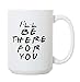 I'll Be There For You - Funny Friends TV Inspired - Large 15 oz Double-Sided Coffee Tea Mug