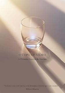 Livro O COPO DE VIDRO: A primeira escolha do destino (SAÚDE INTEGRATIVA, TERAPIAS E TERAPEUCAS)