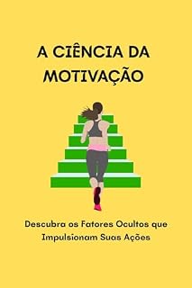 Livro A CIÊNCIA DA MOTIVAÇÃO : Descubra os Fatores Ocultos que Impulsionam Suas Ações