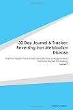 30 Day Journal & Tracker: Reversing Iron Metabolism Disease: The Raw Vegan Plant-Based Detoxification & Regeneration Journal & Tracker for Healing. Journal 1