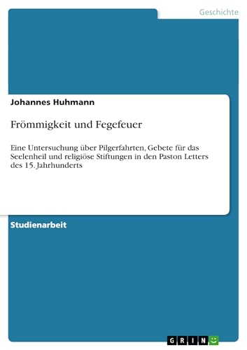 Frömmigkeit und Fegefeuer: Eine Untersuchung über Pilgerfahrten, Gebete für das…