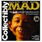 Collectibly Mad: The Mad and Ec Collectibles Guide by Grant Geissman