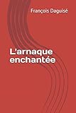 Arnaque enchantee (French Edition) by M François Daguisé