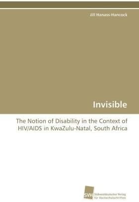Invisible: The Notion of Disability in the Context of HIV/AIDS  in KwaZulu-Natal, South Africa