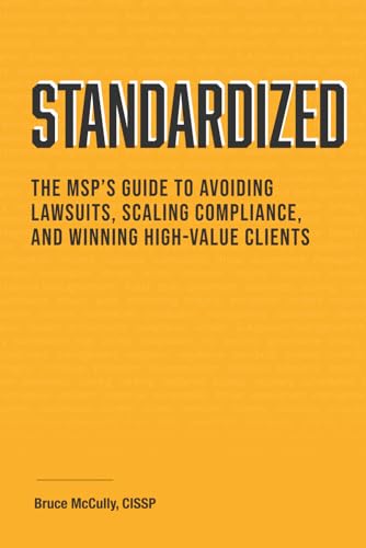 Standardized: The MSP’s Guide to Avoiding Lawsuits, Scaling Compliance, and Winning High-Value Clients