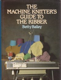 The Machine Knitter's Guide to the Ribber The Machine Knitter's Guide to the Ribber