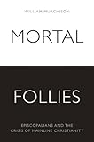 Mortal Follies: Episcopalians and the Crisis of Mainline Christianity by William Murchison
