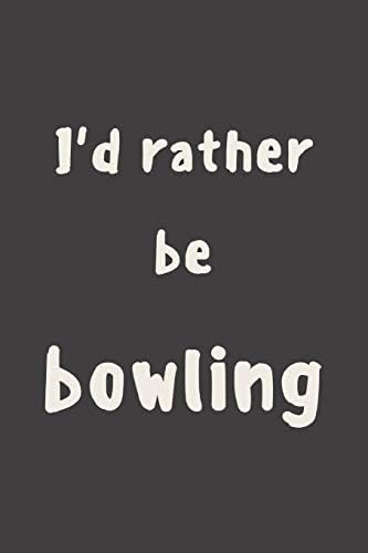 I'd rather be bowling: novelty bowling notebook 6"x9"