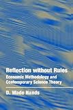 Reflection Without Rules : Economic Methodology and Contemporary Science Theory, Hands, D. Wade, 0521497159