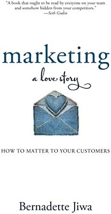 Marketing: A Love Story: How to Matter to Your Customers