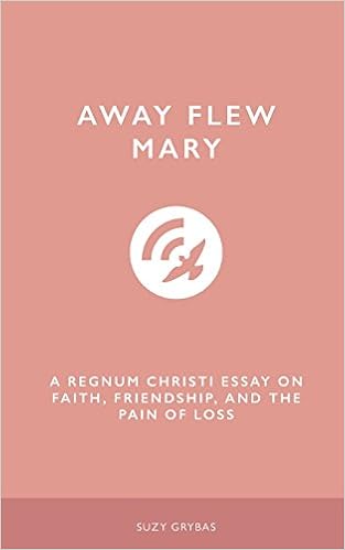 Away Flew Mary A Regnum Christi Essay On Faith Friendship - 