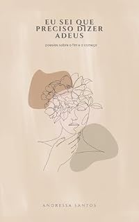 Livro Eu sei que preciso dizer adeus: Poesias sobre o fim e o começo